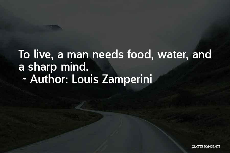 Louis Zamperini Quotes: To Live, A Man Needs Food, Water, And A Sharp Mind.