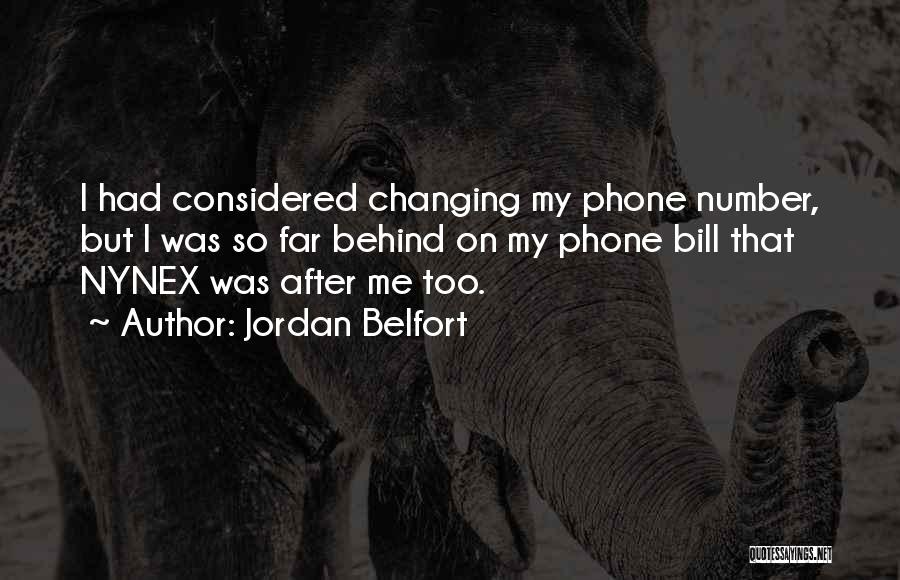 Jordan Belfort Quotes: I Had Considered Changing My Phone Number, But I Was So Far Behind On My Phone Bill That Nynex Was