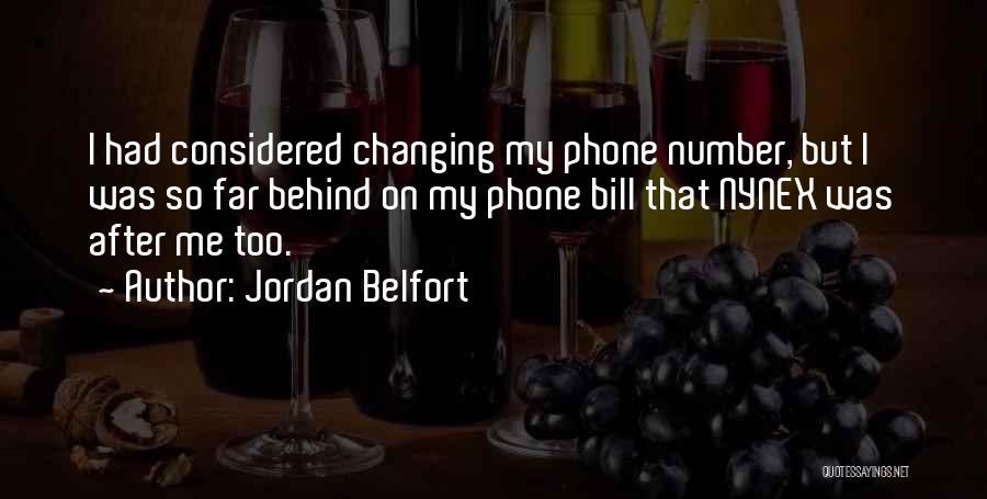 Jordan Belfort Quotes: I Had Considered Changing My Phone Number, But I Was So Far Behind On My Phone Bill That Nynex Was