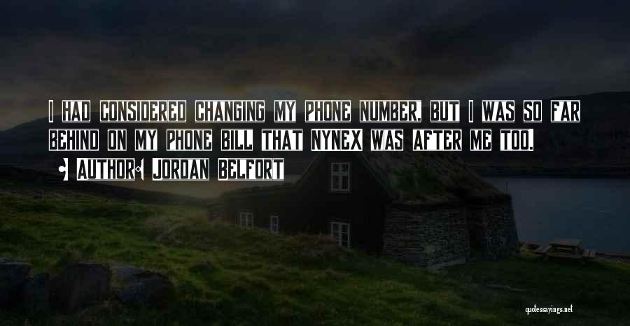 Jordan Belfort Quotes: I Had Considered Changing My Phone Number, But I Was So Far Behind On My Phone Bill That Nynex Was