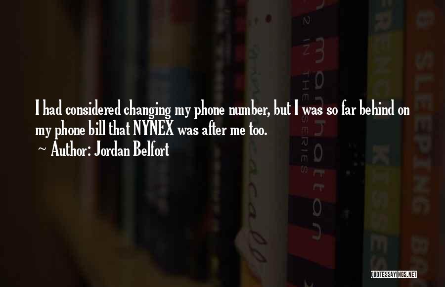 Jordan Belfort Quotes: I Had Considered Changing My Phone Number, But I Was So Far Behind On My Phone Bill That Nynex Was