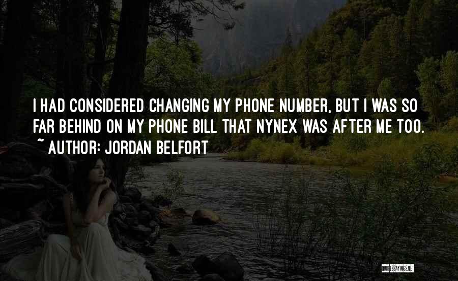 Jordan Belfort Quotes: I Had Considered Changing My Phone Number, But I Was So Far Behind On My Phone Bill That Nynex Was