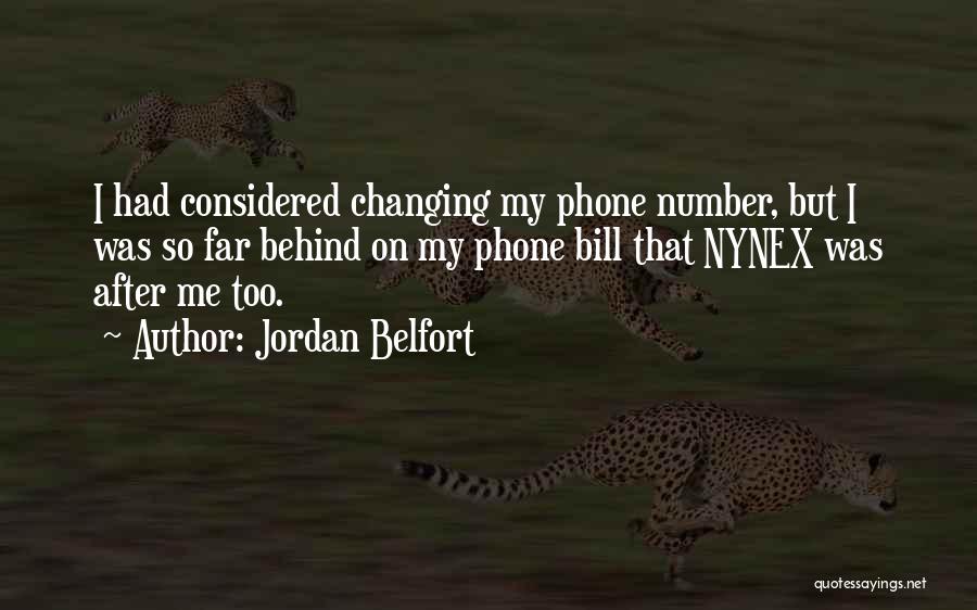 Jordan Belfort Quotes: I Had Considered Changing My Phone Number, But I Was So Far Behind On My Phone Bill That Nynex Was