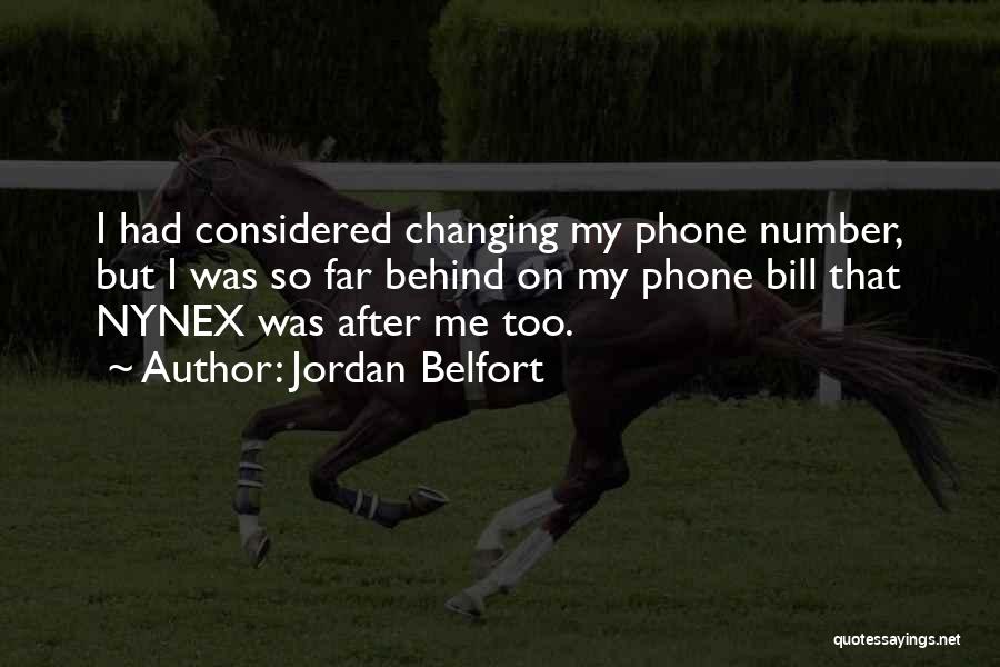 Jordan Belfort Quotes: I Had Considered Changing My Phone Number, But I Was So Far Behind On My Phone Bill That Nynex Was