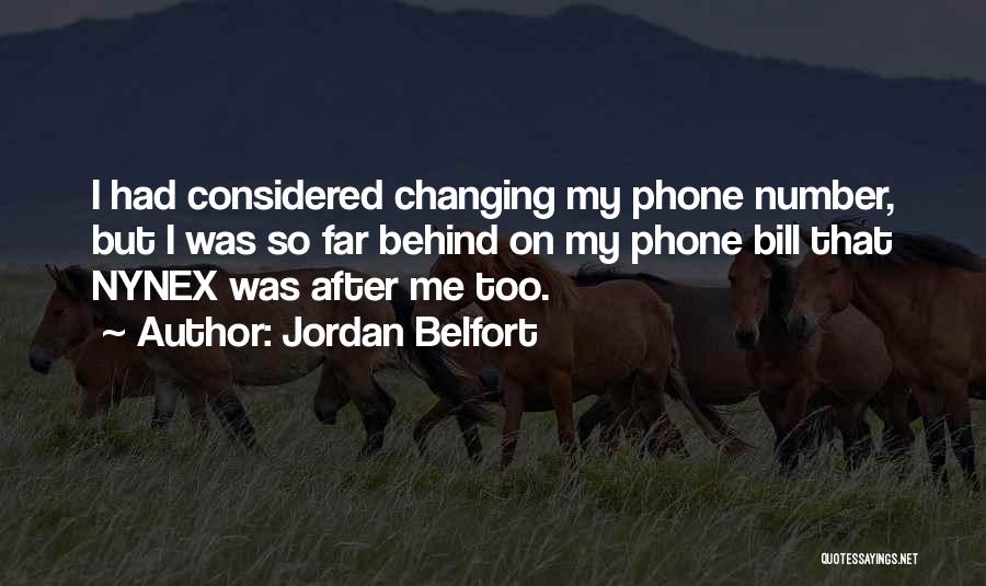 Jordan Belfort Quotes: I Had Considered Changing My Phone Number, But I Was So Far Behind On My Phone Bill That Nynex Was
