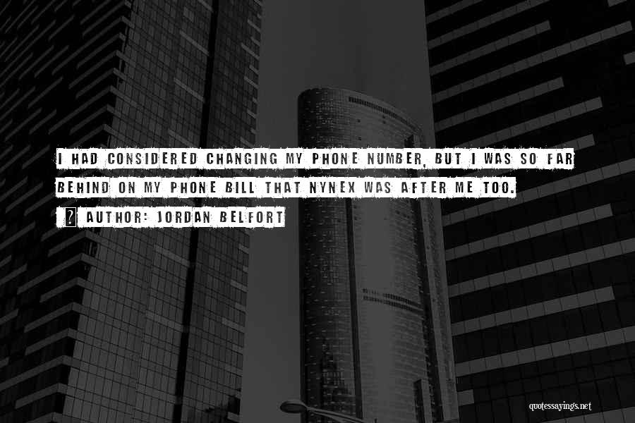 Jordan Belfort Quotes: I Had Considered Changing My Phone Number, But I Was So Far Behind On My Phone Bill That Nynex Was