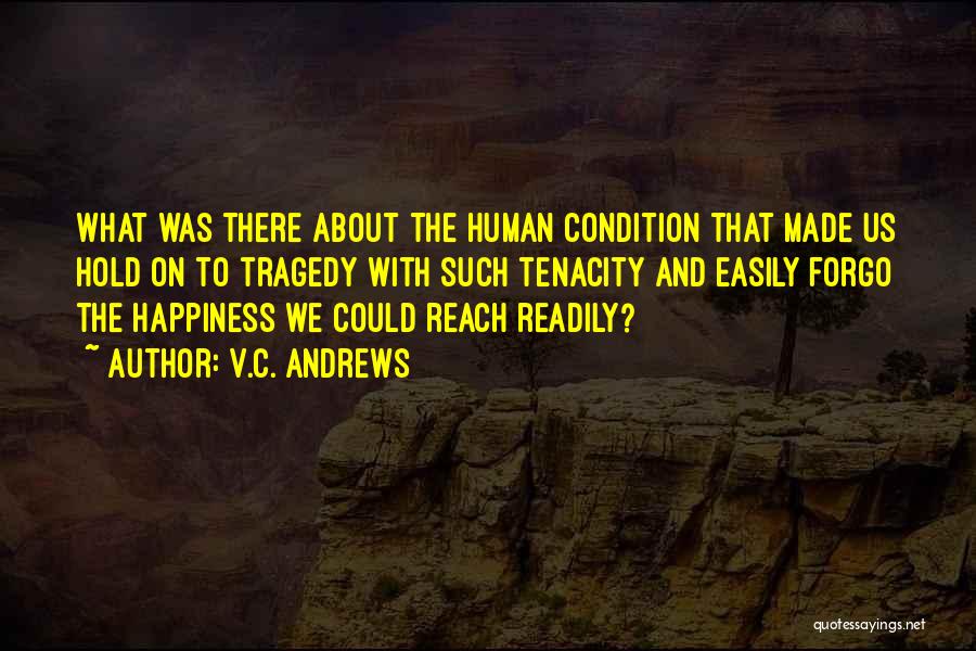 V.C. Andrews Quotes: What Was There About The Human Condition That Made Us Hold On To Tragedy With Such Tenacity And Easily Forgo