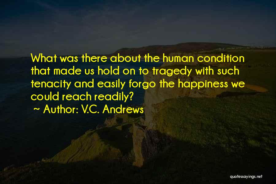 V.C. Andrews Quotes: What Was There About The Human Condition That Made Us Hold On To Tragedy With Such Tenacity And Easily Forgo