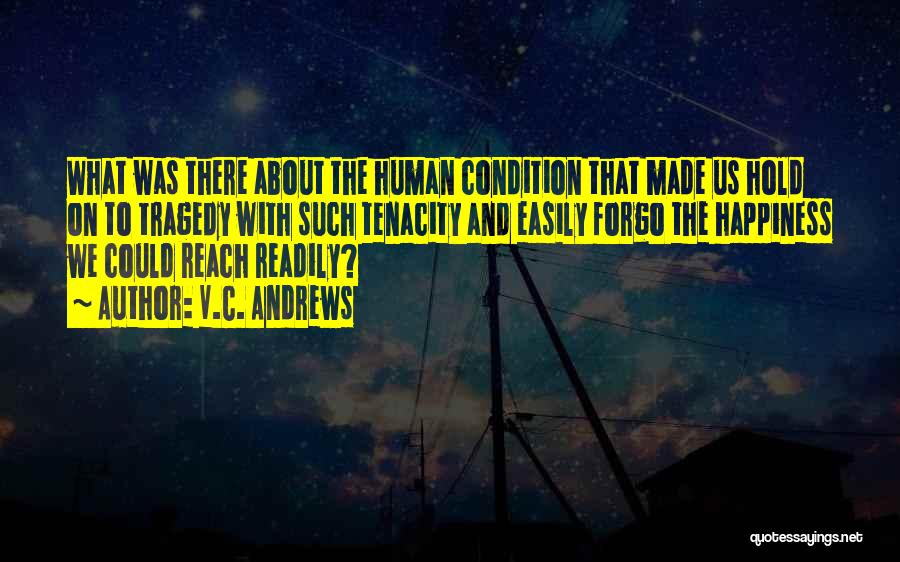 V.C. Andrews Quotes: What Was There About The Human Condition That Made Us Hold On To Tragedy With Such Tenacity And Easily Forgo