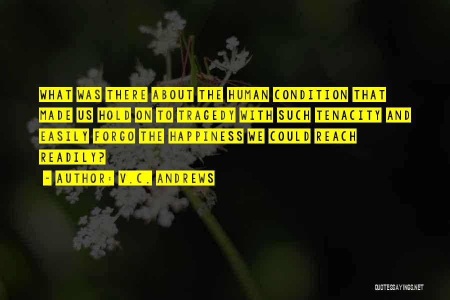 V.C. Andrews Quotes: What Was There About The Human Condition That Made Us Hold On To Tragedy With Such Tenacity And Easily Forgo