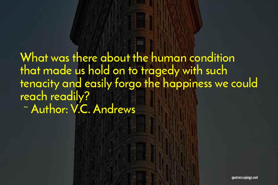 V.C. Andrews Quotes: What Was There About The Human Condition That Made Us Hold On To Tragedy With Such Tenacity And Easily Forgo
