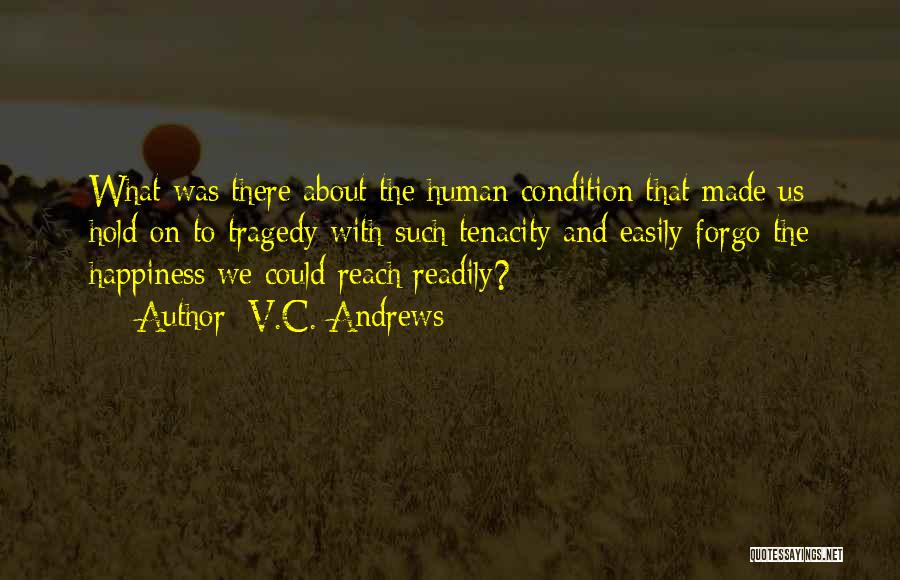V.C. Andrews Quotes: What Was There About The Human Condition That Made Us Hold On To Tragedy With Such Tenacity And Easily Forgo