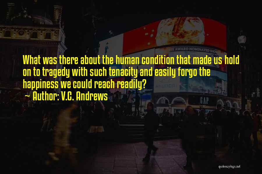 V.C. Andrews Quotes: What Was There About The Human Condition That Made Us Hold On To Tragedy With Such Tenacity And Easily Forgo