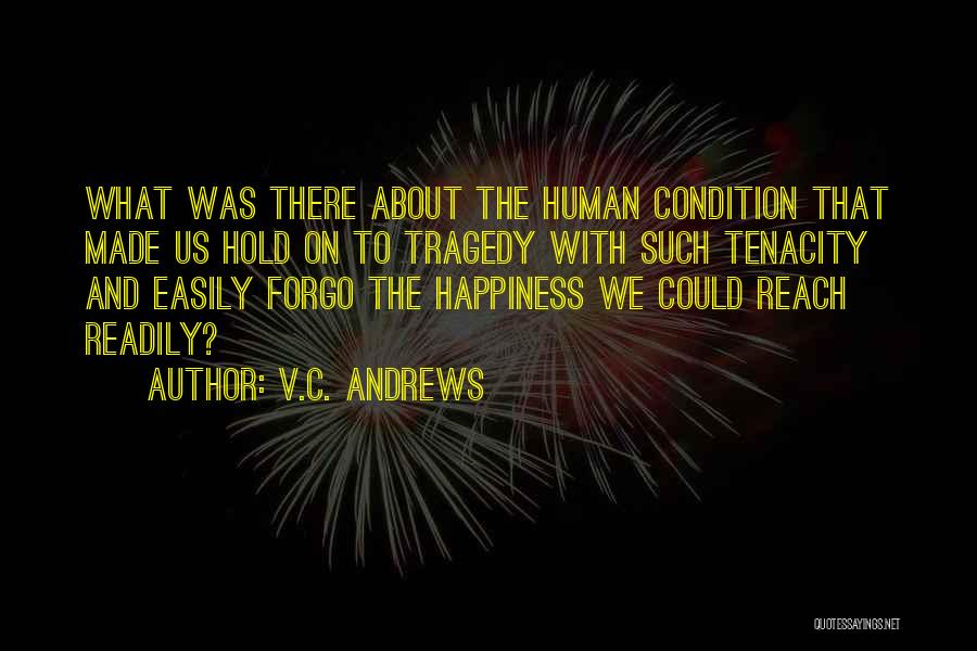 V.C. Andrews Quotes: What Was There About The Human Condition That Made Us Hold On To Tragedy With Such Tenacity And Easily Forgo