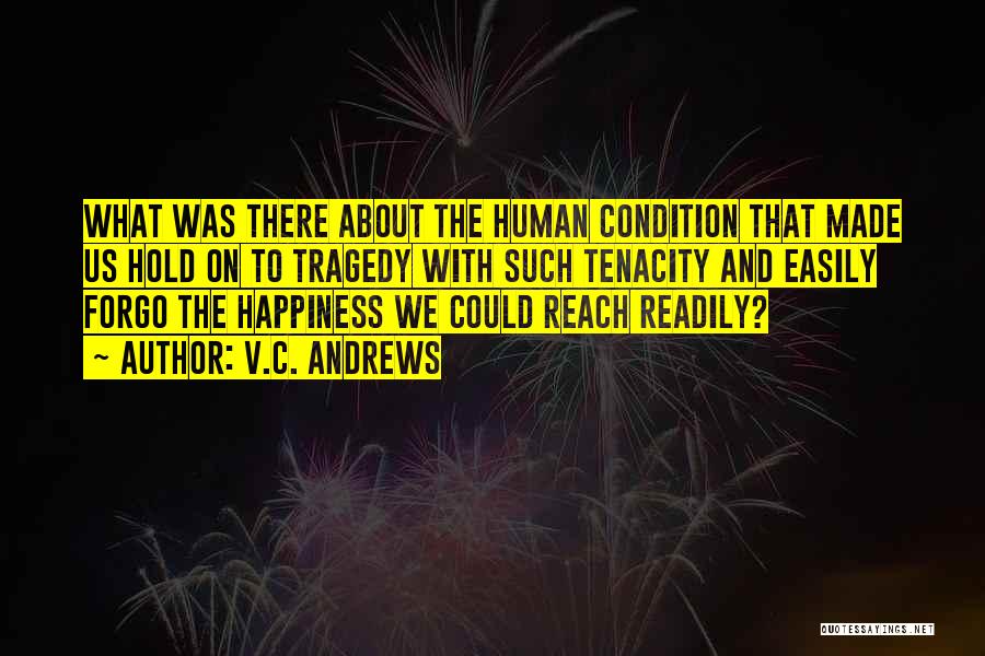 V.C. Andrews Quotes: What Was There About The Human Condition That Made Us Hold On To Tragedy With Such Tenacity And Easily Forgo