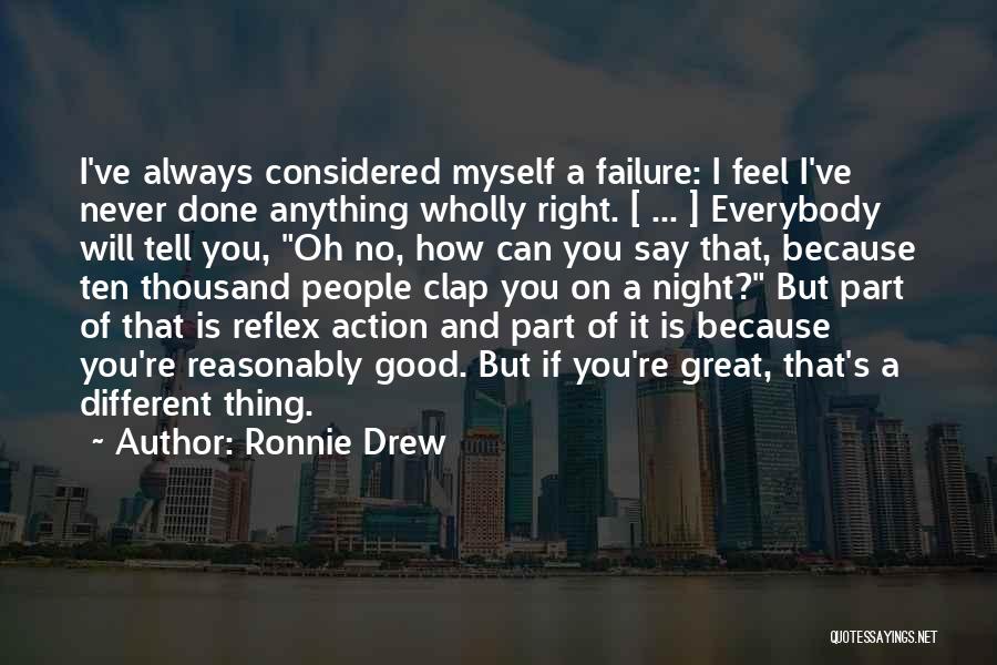 Ronnie Drew Quotes: I've Always Considered Myself A Failure: I Feel I've Never Done Anything Wholly Right. [ ... ] Everybody Will Tell