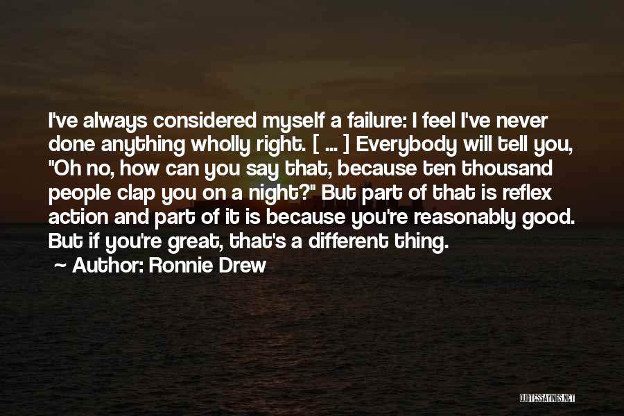 Ronnie Drew Quotes: I've Always Considered Myself A Failure: I Feel I've Never Done Anything Wholly Right. [ ... ] Everybody Will Tell