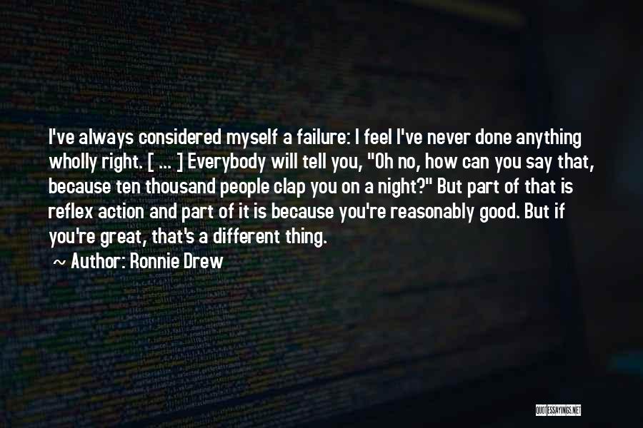 Ronnie Drew Quotes: I've Always Considered Myself A Failure: I Feel I've Never Done Anything Wholly Right. [ ... ] Everybody Will Tell