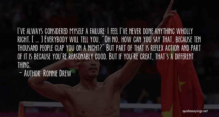 Ronnie Drew Quotes: I've Always Considered Myself A Failure: I Feel I've Never Done Anything Wholly Right. [ ... ] Everybody Will Tell