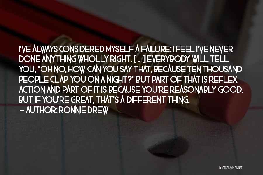 Ronnie Drew Quotes: I've Always Considered Myself A Failure: I Feel I've Never Done Anything Wholly Right. [ ... ] Everybody Will Tell