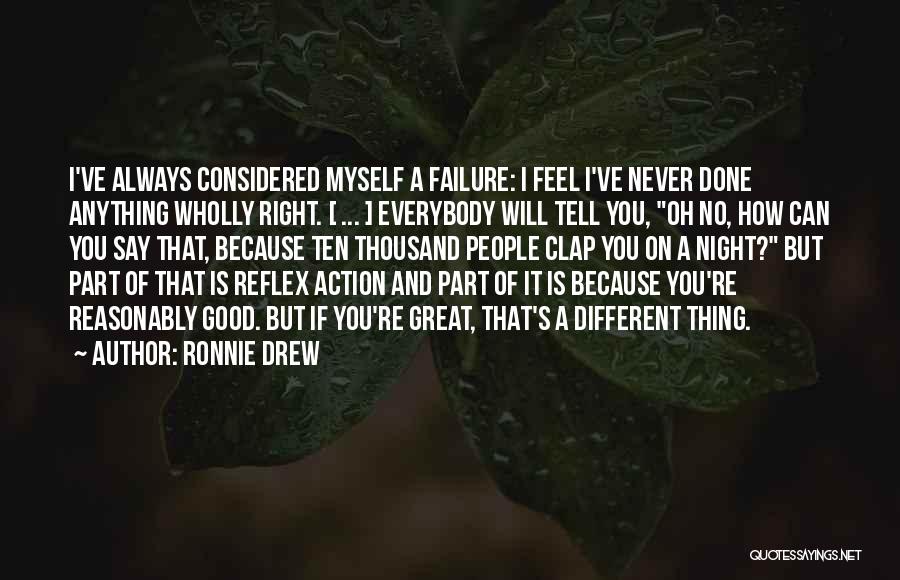 Ronnie Drew Quotes: I've Always Considered Myself A Failure: I Feel I've Never Done Anything Wholly Right. [ ... ] Everybody Will Tell