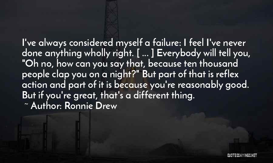 Ronnie Drew Quotes: I've Always Considered Myself A Failure: I Feel I've Never Done Anything Wholly Right. [ ... ] Everybody Will Tell