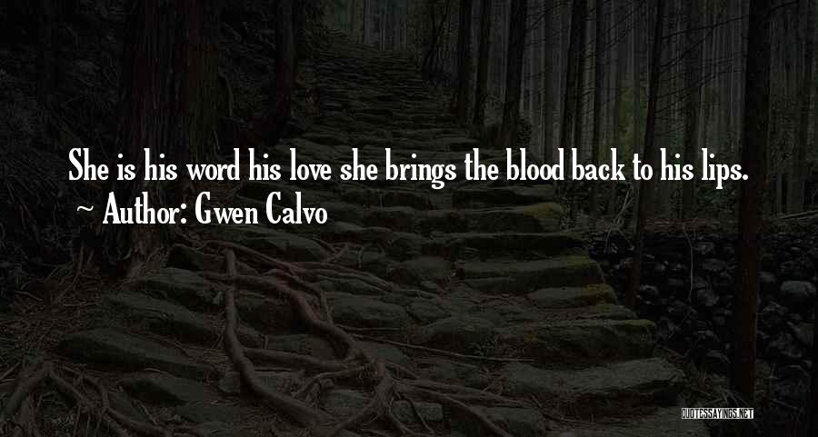Gwen Calvo Quotes: She Is His Word His Love She Brings The Blood Back To His Lips.