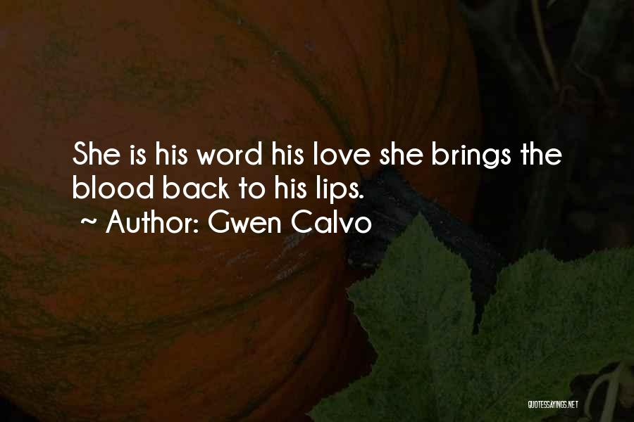 Gwen Calvo Quotes: She Is His Word His Love She Brings The Blood Back To His Lips.