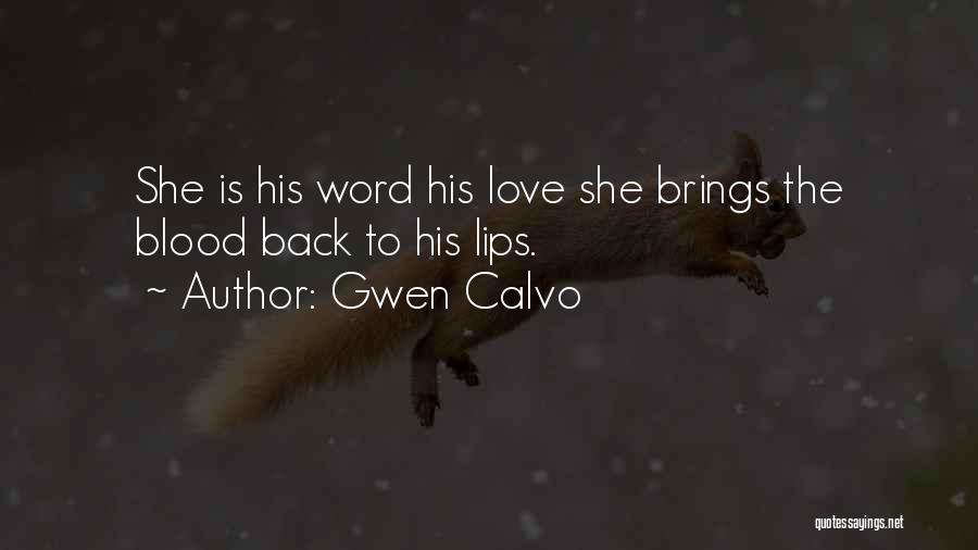 Gwen Calvo Quotes: She Is His Word His Love She Brings The Blood Back To His Lips.