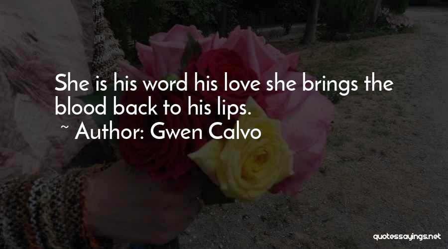Gwen Calvo Quotes: She Is His Word His Love She Brings The Blood Back To His Lips.