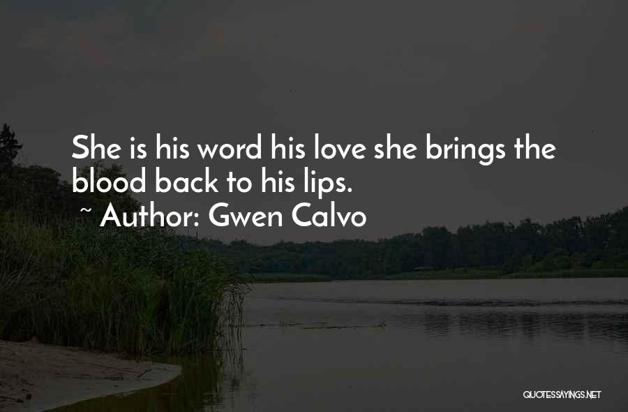 Gwen Calvo Quotes: She Is His Word His Love She Brings The Blood Back To His Lips.