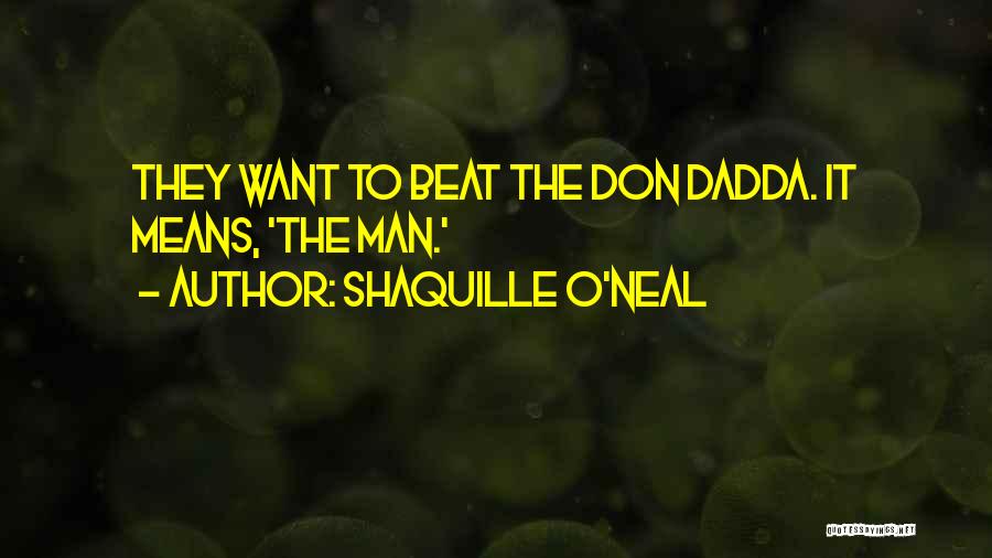 Shaquille O'Neal Quotes: They Want To Beat The Don Dadda. It Means, 'the Man.'