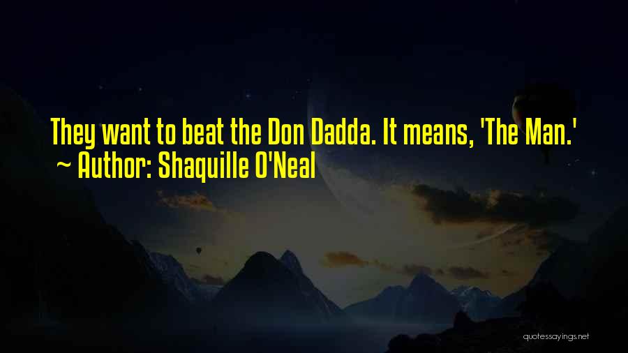Shaquille O'Neal Quotes: They Want To Beat The Don Dadda. It Means, 'the Man.'