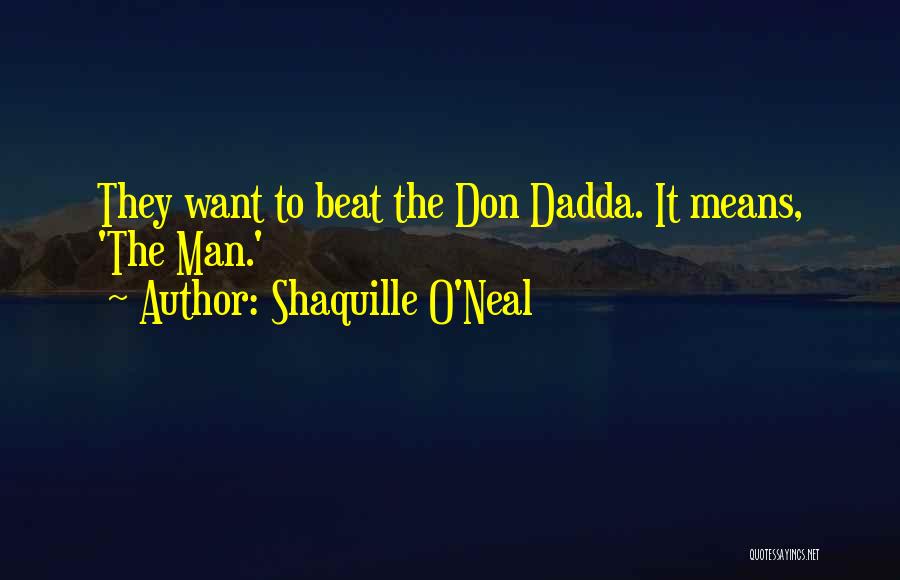 Shaquille O'Neal Quotes: They Want To Beat The Don Dadda. It Means, 'the Man.'