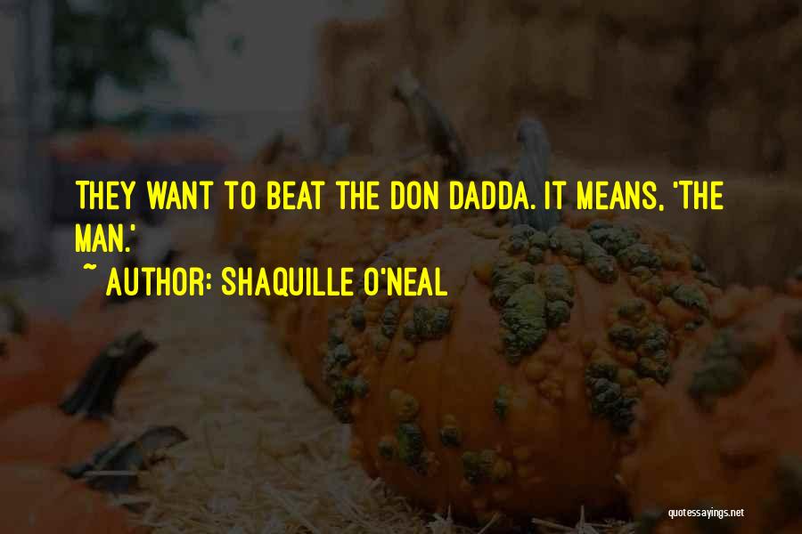 Shaquille O'Neal Quotes: They Want To Beat The Don Dadda. It Means, 'the Man.'