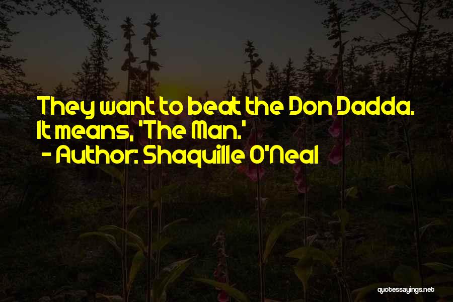 Shaquille O'Neal Quotes: They Want To Beat The Don Dadda. It Means, 'the Man.'