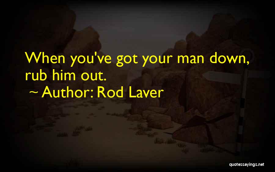 Rod Laver Quotes: When You've Got Your Man Down, Rub Him Out.