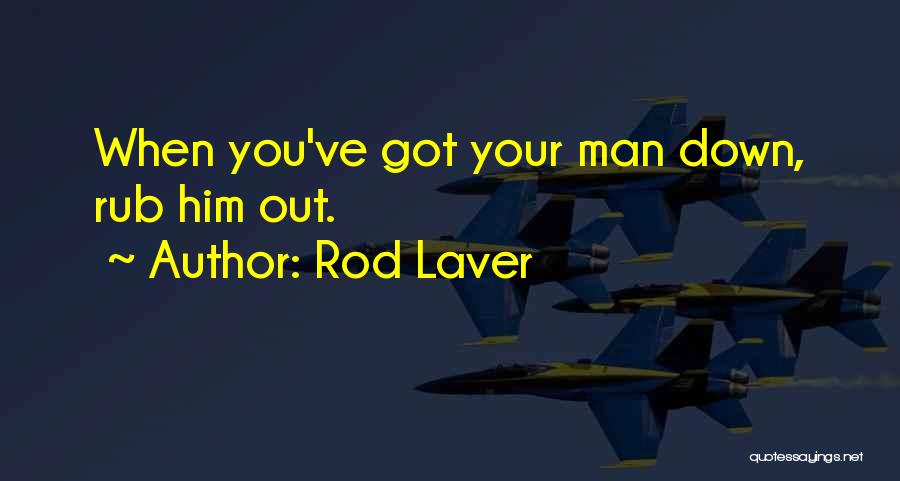Rod Laver Quotes: When You've Got Your Man Down, Rub Him Out.