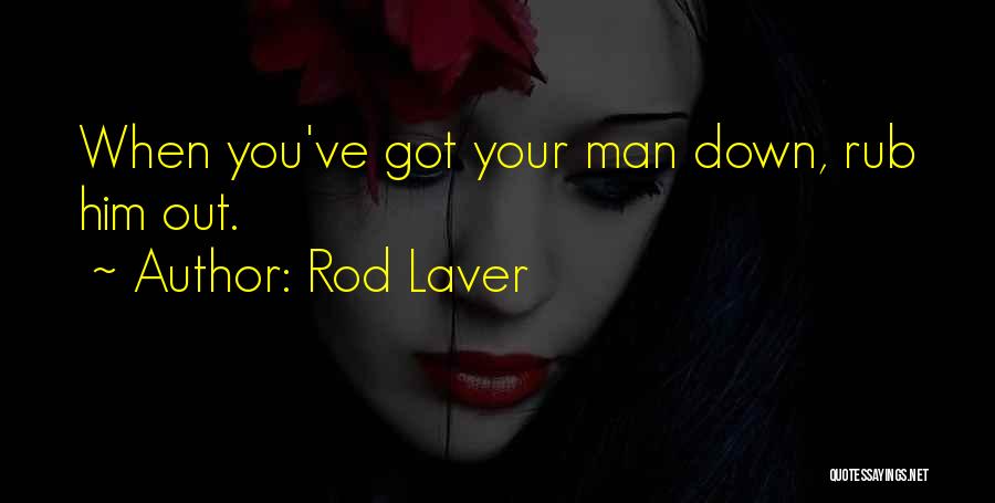 Rod Laver Quotes: When You've Got Your Man Down, Rub Him Out.
