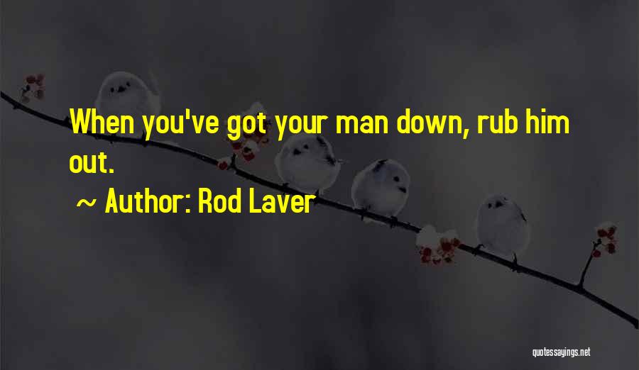 Rod Laver Quotes: When You've Got Your Man Down, Rub Him Out.