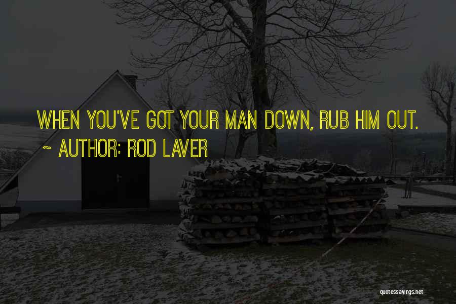 Rod Laver Quotes: When You've Got Your Man Down, Rub Him Out.