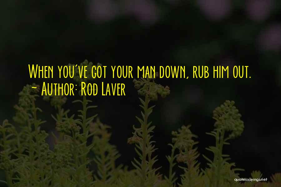 Rod Laver Quotes: When You've Got Your Man Down, Rub Him Out.