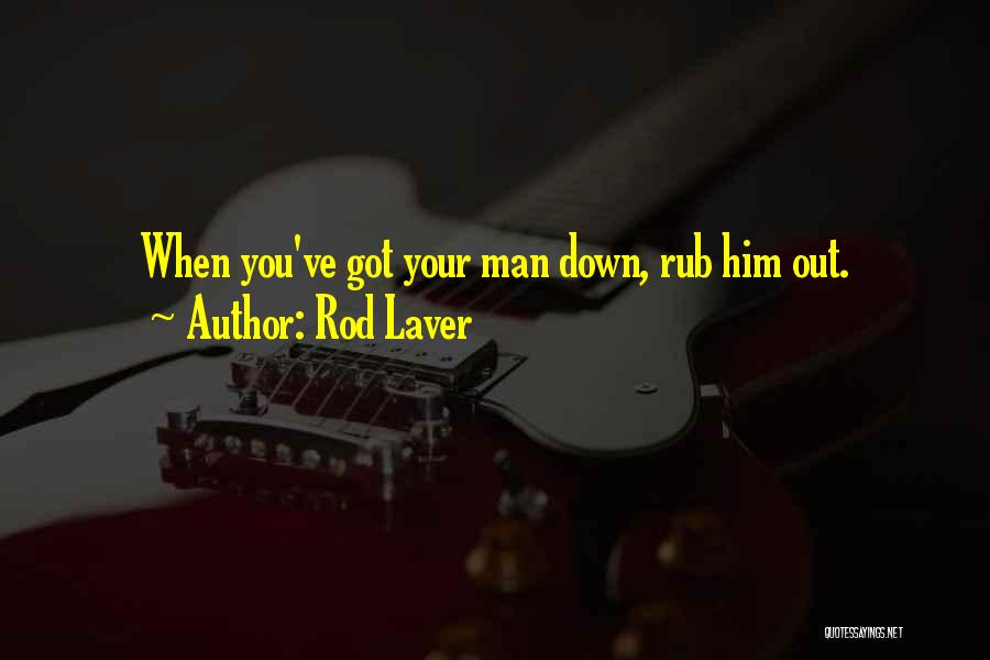 Rod Laver Quotes: When You've Got Your Man Down, Rub Him Out.