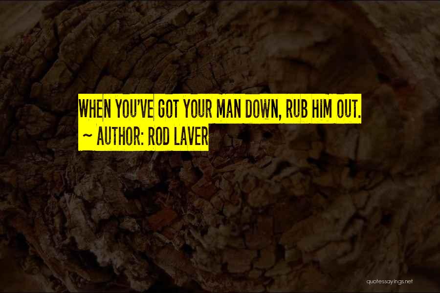 Rod Laver Quotes: When You've Got Your Man Down, Rub Him Out.