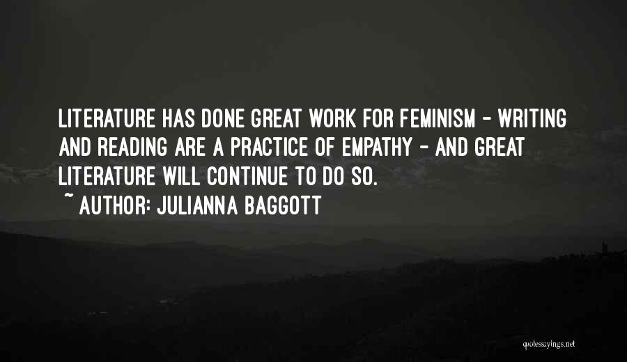 Julianna Baggott Quotes: Literature Has Done Great Work For Feminism - Writing And Reading Are A Practice Of Empathy - And Great Literature