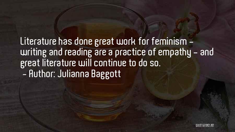 Julianna Baggott Quotes: Literature Has Done Great Work For Feminism - Writing And Reading Are A Practice Of Empathy - And Great Literature