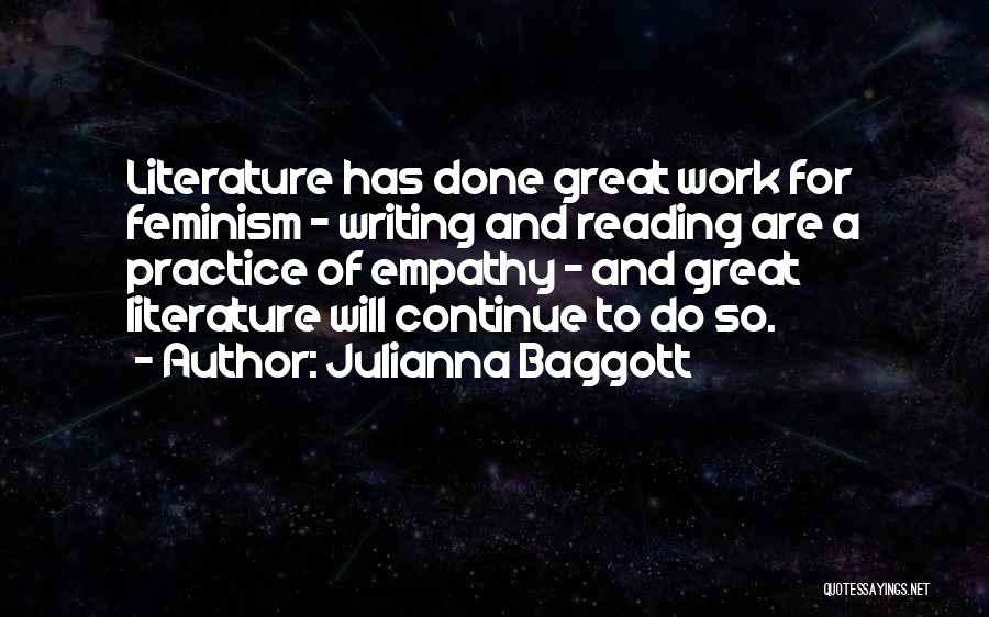 Julianna Baggott Quotes: Literature Has Done Great Work For Feminism - Writing And Reading Are A Practice Of Empathy - And Great Literature