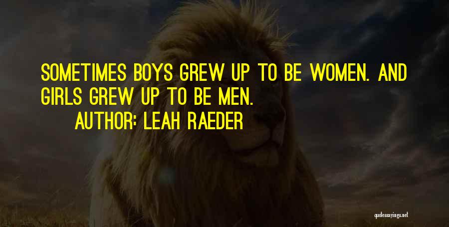 Leah Raeder Quotes: Sometimes Boys Grew Up To Be Women. And Girls Grew Up To Be Men.