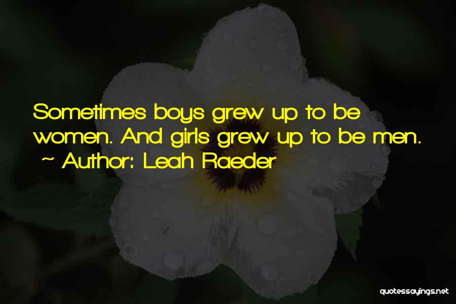 Leah Raeder Quotes: Sometimes Boys Grew Up To Be Women. And Girls Grew Up To Be Men.