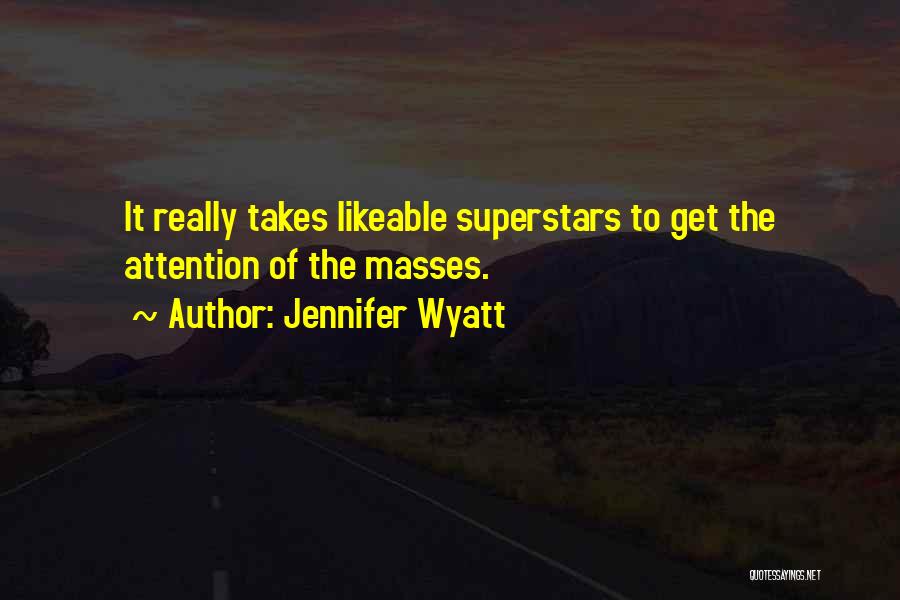 Jennifer Wyatt Quotes: It Really Takes Likeable Superstars To Get The Attention Of The Masses.